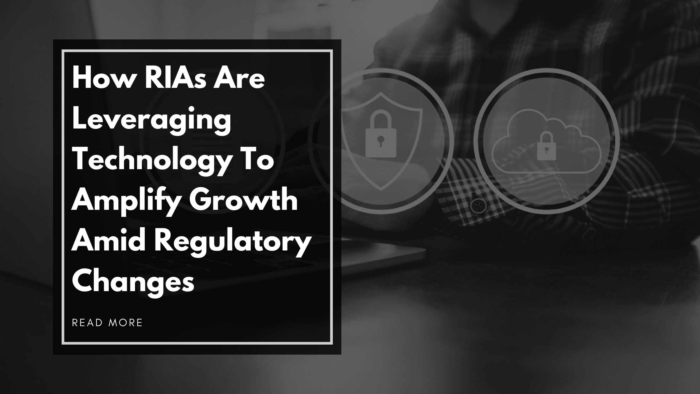 How RIAs Are Leveraging Technology To Amplify Growth Amid Regulatory Changes